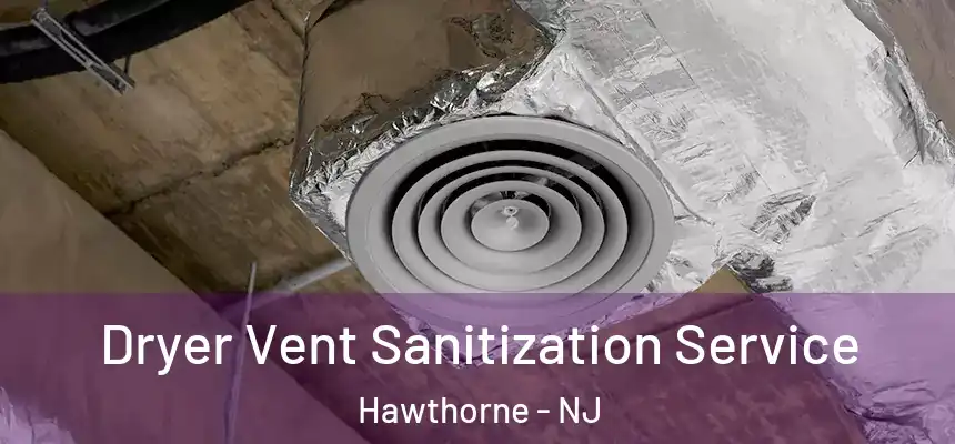Dryer Vent Sanitization Service Hawthorne - NJ