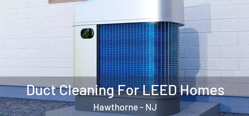  Duct Cleaning For LEED Homes Hawthorne - NJ